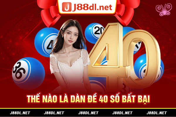 Thế nào là dàn đề 40 số bất bại