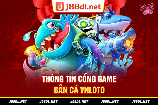 Thông tin cổng game bắn cá vnloto