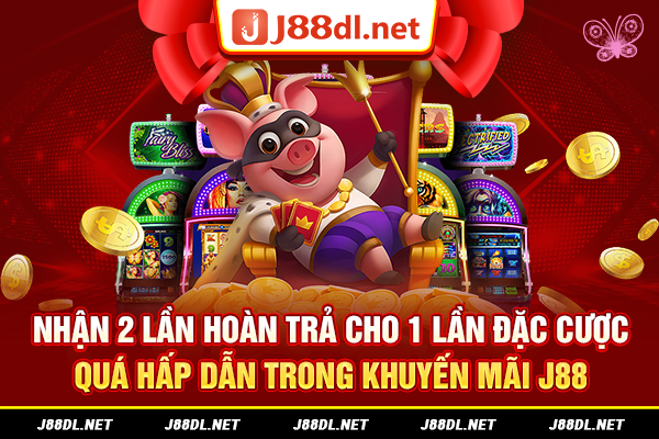 Nhận 2 lần hoàn trả cho 1 lần đặc cược quá hấp dẫn