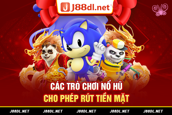 Các trò chơi nổ hũ cho phép rút tiền mặt