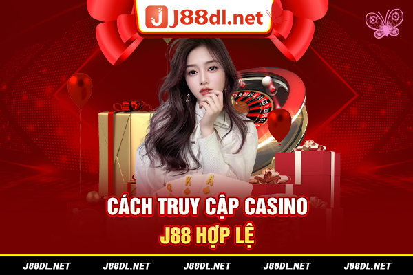 Cách truy cập casino J88 hợp lệ