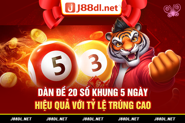 Dàn đề 20 số khung 5 ngày hiệu quả với tỷ lệ trúng cao