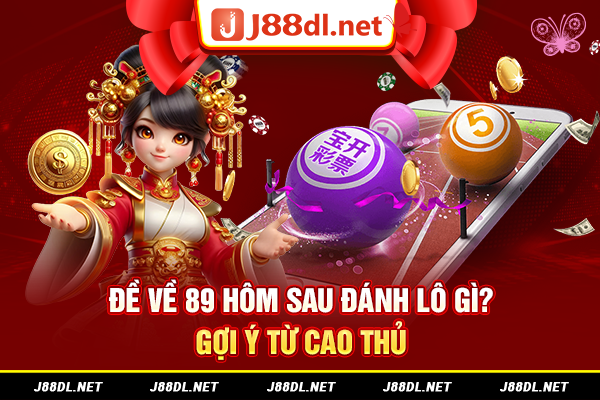 Đề về 89 hôm sau đánh lô gì? Gợi ý từ cao thủ