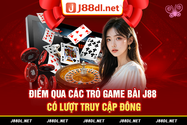 Điểm qua các trò game bài J88 có lượt truy cập đông