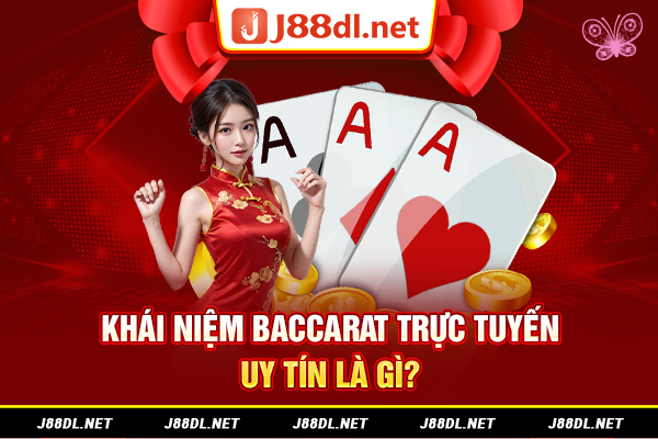 Khái niệm baccarat trực tuyến uy tín là gì?