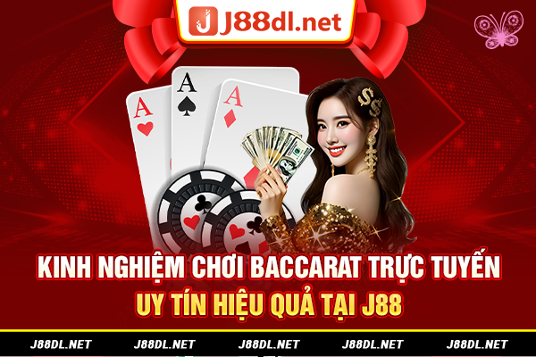 Kinh nghiệm chơi baccarat trực tuyến uy tín hiệu quả tại J88