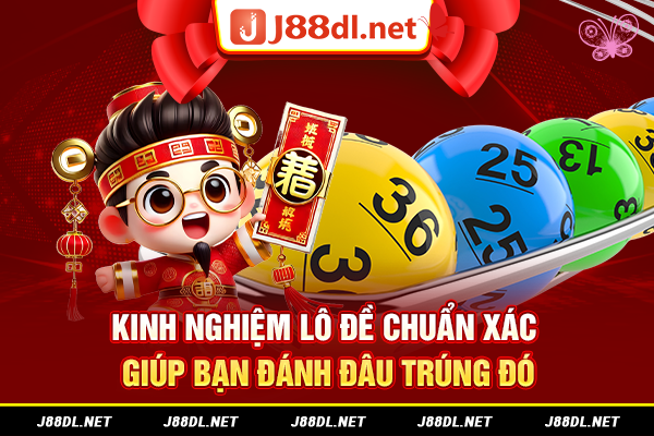 Kinh nghiệm lô đề chuẩn xác giúp bạn đánh đâu trúng đó