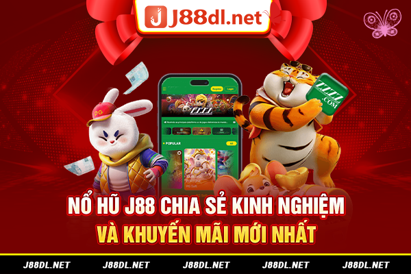 Nổ hũ J88 chia sẻ kinh nghiệm và khuyến mãi mới nhất